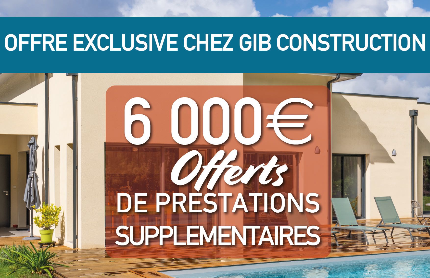 Offre exclusive avec GIB Construction: 6 000€ Offerts de prestations supplementaires