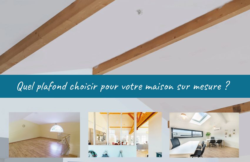 Quel plafond choisir pour votre maison sur-mesure ?